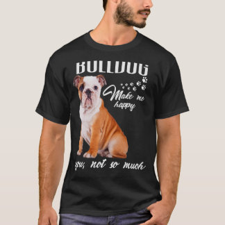 Bulldog Make Me Happy You Not So Much Dog Lover T-Shirt