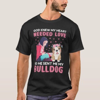 Bulldog - My Heart Needed Love So He Sent Me My Bu T-Shirt