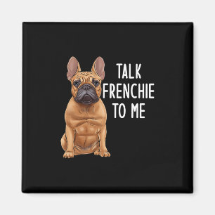 Bulldog Talk Frenchie To Me  Magnet