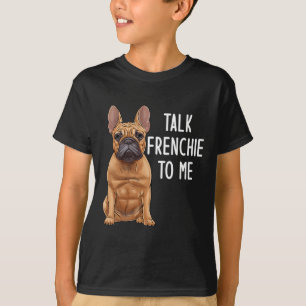Bulldog Talk Frenchie To Me  T-Shirt