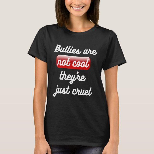 Bullies Are Not Cool Theyu2019re Just Cruel Anti B T-Shirt (Front)