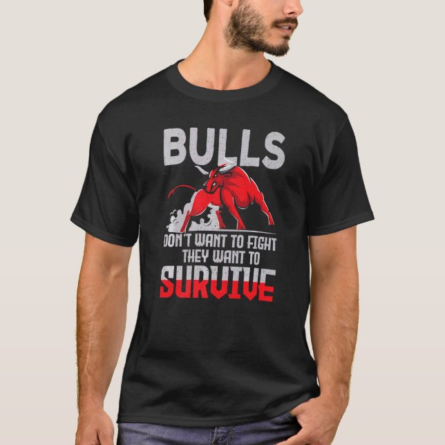 Bulls Dont Want To Fight Bulls Want To Survive Bul T-Shirt (Front)