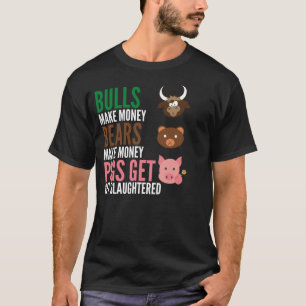 Bulls Make Money Bears Make Money Pigs Get Slaught T-Shirt