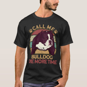 Bully Pitbull Call Me Bulldog Once More Dog Americ T-Shirt