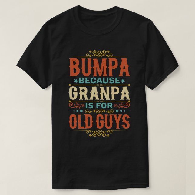 Bumpa Because Grandpa is for Old Guys Father's Day T-Shirt (Design Front)