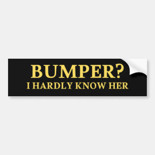 Bumper? I Hardly Know Her Funny Car Bumper Sticker