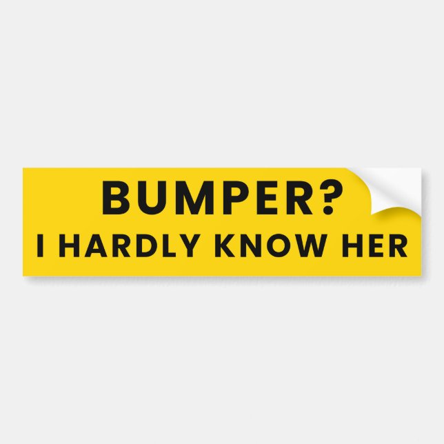Bumper? I Hardly Know Her - Humour Funny Meme Joke Bumper Sticker (Front)