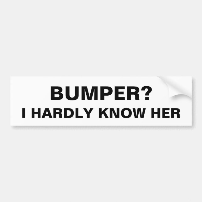 Bumper? I Hardly Know Her - Humour Funny Meme Joke Bumper Sticker (Front)