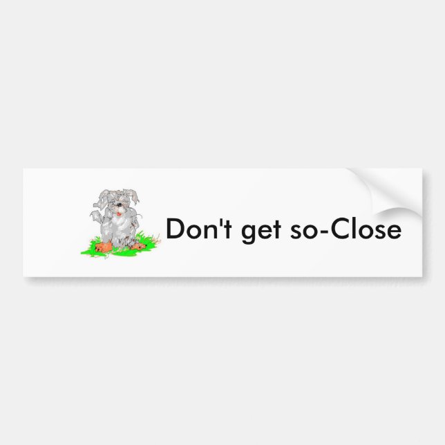 Bumper Sticker  Don't get so- Close (Front)