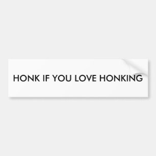Bumper Sticker: Honk if you love honking Bumper Sticker