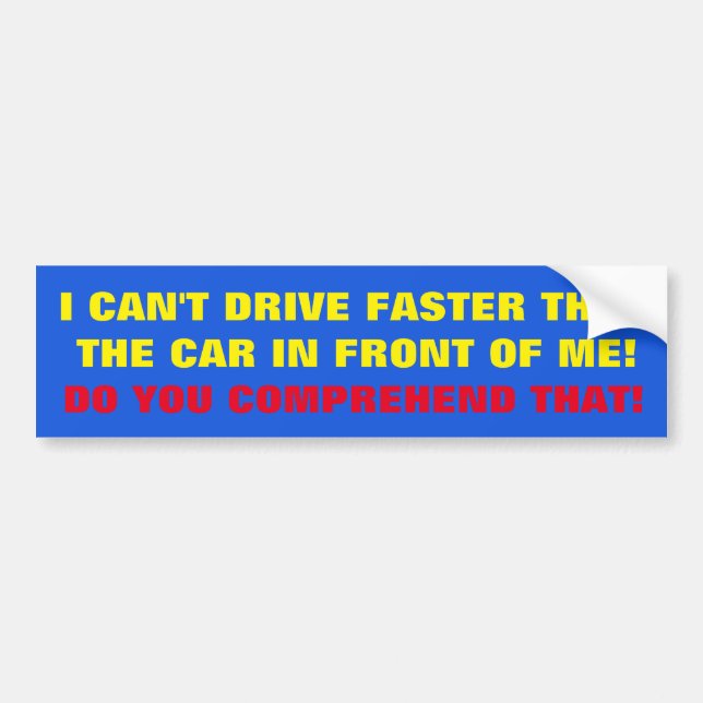 BUMPER STICKER I CAN'T DRIVER FASTER THAN ........ (Front)