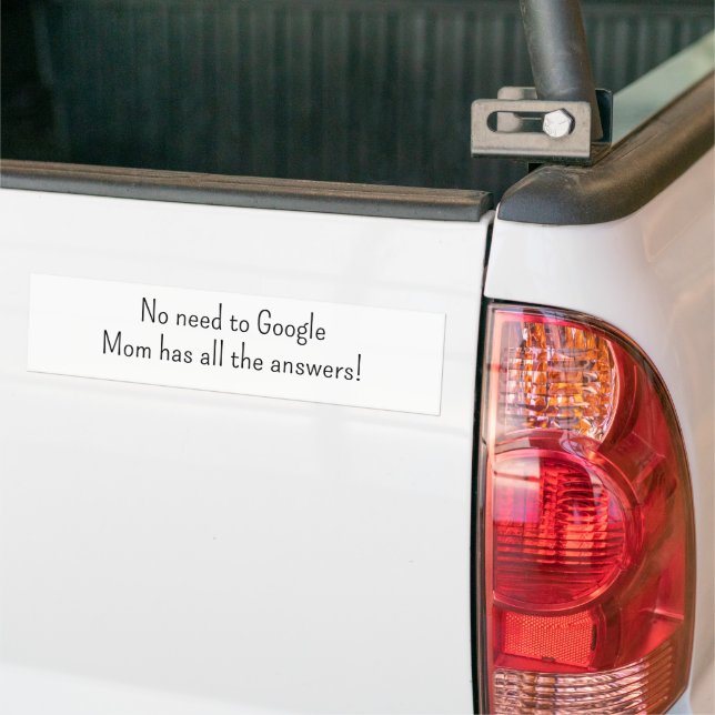 Bumper Sticker No need to Google Mum has answers  (On Truck)