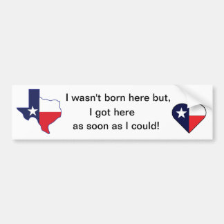 Bumper Sticker - Texas Got Here As Soon As I Could