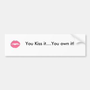 Bumper-sticker -- You Kiss it, You own it! Bumper Sticker