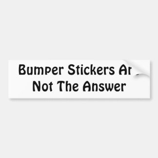 Bumper Stickers Are Not The Answer