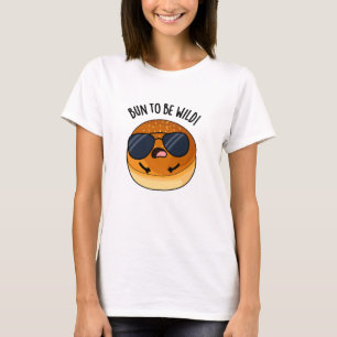 Bun To Be Wild Funny Food Pun  T-Shirt