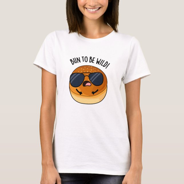 Bun To Be Wild Funny Food Pun  T-Shirt (Front)