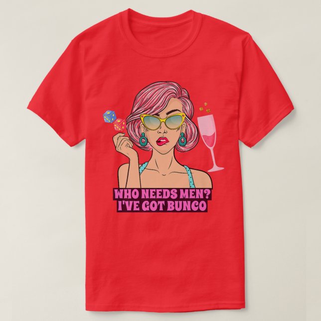 Bunco Funny Bunco Game Night Who Needs Men I've Go T-Shirt (Design Front)