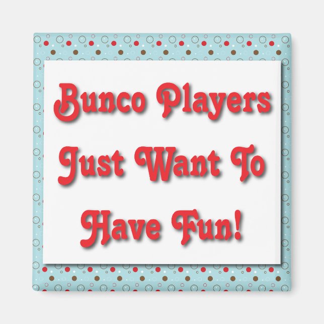Bunco Players Just Want To Have Fun! Magnet (Front)