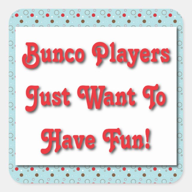 Bunco Players Just Want To Have Fun! Square Sticker (Front)