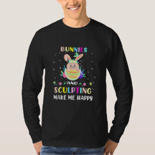 Bunnies And Sculpting Make Me Happy Easter Bunny E T-Shirt