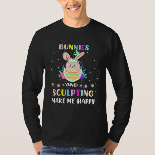 Bunnies And Sculpting Make Me Happy Easter Bunny E T-Shirt
