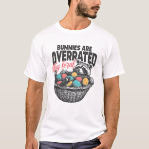 Bunnies are Overrated Stay Feral Racoon Eggs Happ T-Shirt