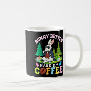 Bunny Better Have My Coffee Funny Easter Caffeine  Mug