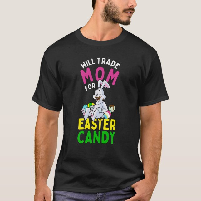 Bunny Eat Chocolate Eggs Will Trade Mom For Easter T-Shirt (Front)