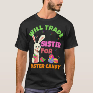 Bunny Eat Chocolate Eggs Will Trade Sister For Eas T-Shirt