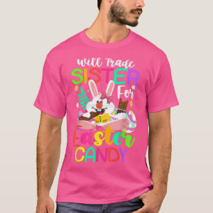 Bunny Eat Chocolate Eggs Will Trade Sister For Eas T-Shirt