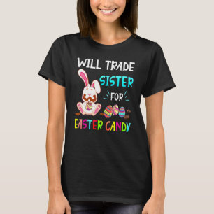 Bunny Eat Chocolate Eggs Will Trade Sister For Eas T-Shirt