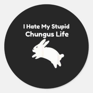 Bunny Meme I Hate My Stud Chungus Life  Classic Round Sticker