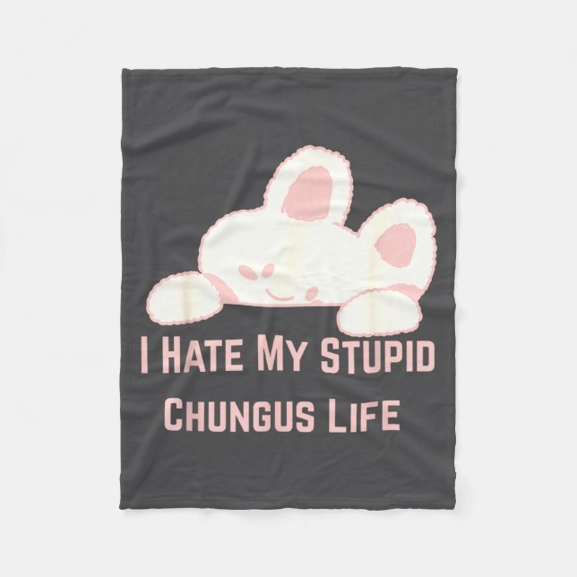 Bunny Meme I Hate My Stud Chungus Life  Fleece Blanket (Front)
