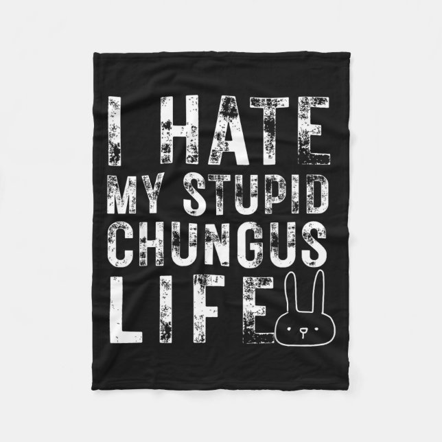 Bunny Meme I Hate My Stud Chungus Life  Fleece Blanket (Front)