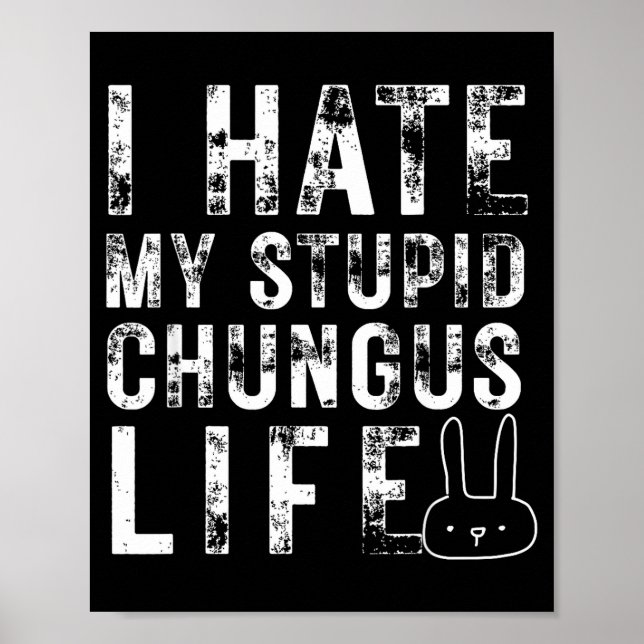 Bunny Meme I Hate My Stud Chungus Life  Poster (Front)