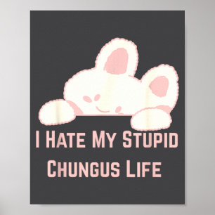 Bunny Meme I Hate My Stud Chungus Life Poster