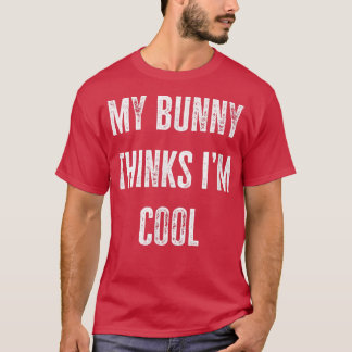Bunny Owner My Bunny Thinks I'm Cool Funny  T-Shirt