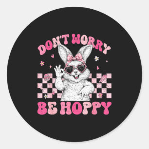 Bunny Rabbit Dont Worry Be Hoppy Happy Easter Wome Classic Round Sticker