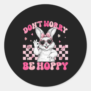 Bunny Rabbit Dont Worry Be Hoppy Happy Easter Wome Classic Round Sticker