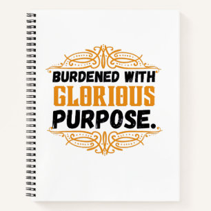 Burdened With Glorious Purpose Notebook