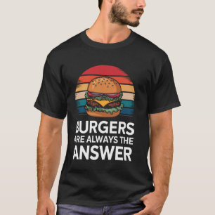 Burger Burgers Are Always The Answer T-Shirt