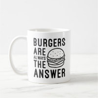 Burgers Are Always The Answer