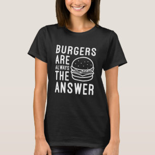 Burgers Are Always The Answer T-Shirt
