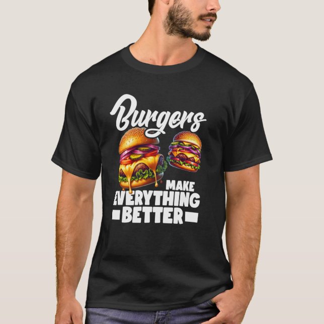 Burgers Make Everything Better T-Shirt (Front)