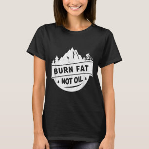Burn Fat Not Oil Mountain Bike Mtb Environmental P T-Shirt