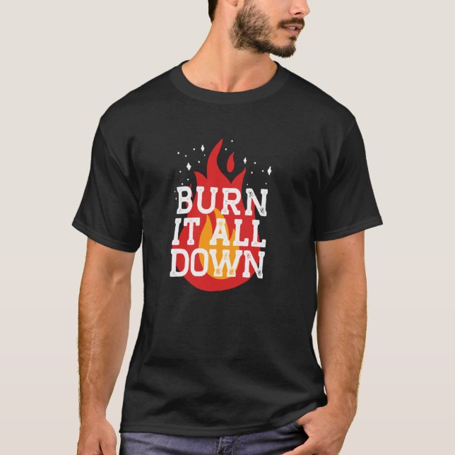 Burn IT All Down Feminist Smash Patriarchy Meme T-Shirt (Front)