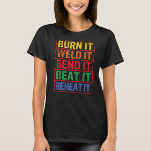 Burn It Weld It Bend Beat It Reheat It Blacksmith  T-Shirt