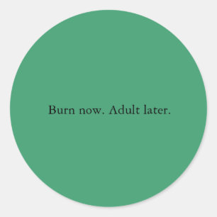 Burn now. Adult later. Classic Round Sticker