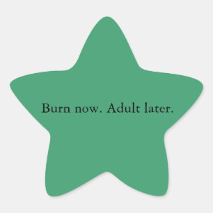 Burn now. Adult later. Star Sticker